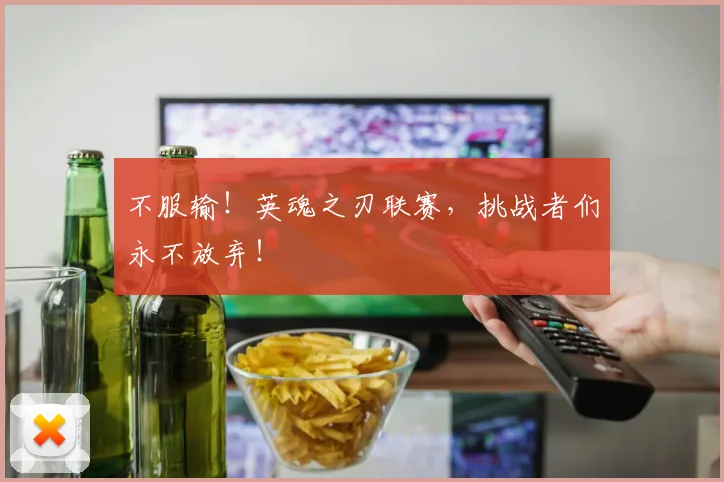 不服输!英魂之刃联赛,挑战者们永不放弃!