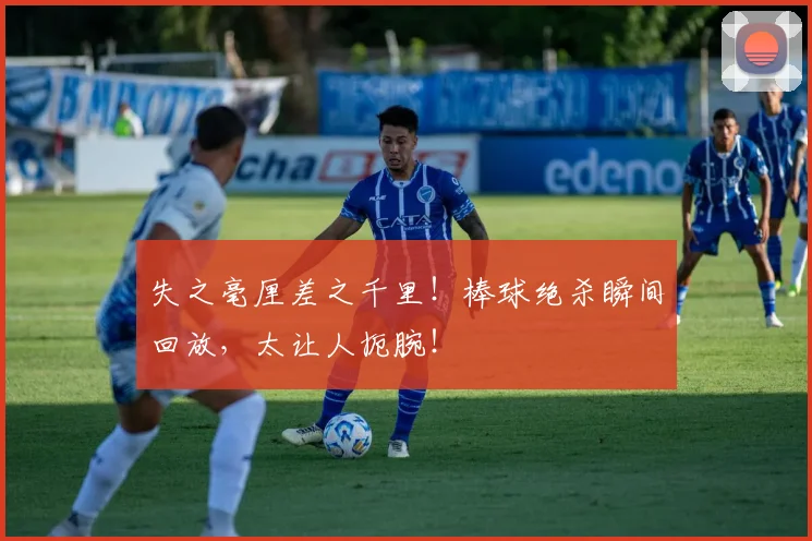 失之毫厘差之千里!棒球绝杀瞬间回放,太让人扼腕!