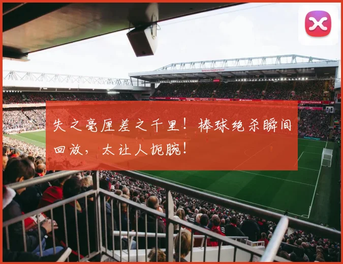 失之毫厘差之千里!棒球绝杀瞬间回放,太让人扼腕!